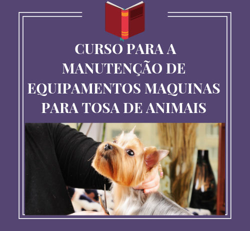 CURSO PARA A MANUTENÇÃO DE EQUIPAMENTOS MAQUINAS PARA TOSA DE ANIMAIS