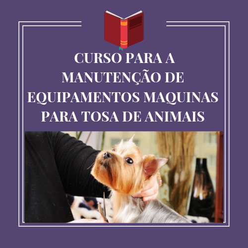 CURSO PARA A MANUTENÇÃO DE EQUIPAMENTOS MAQUINAS PARA TOSA DE ANIMAIS
