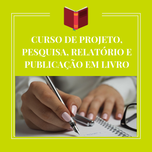 CURSO DE PROJETO, PESQUISA, RELATÓRIO E PUBLICAÇÃO EM LIVRO