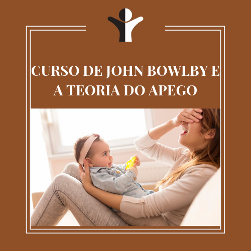 CURSO DE JOHN BOWLBY E A TEORIA DO APEGO