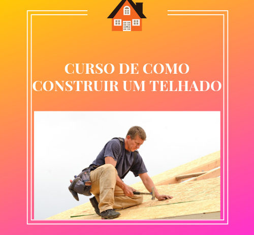 CURSO DE COMO CONSTRUIR UM TELHADO