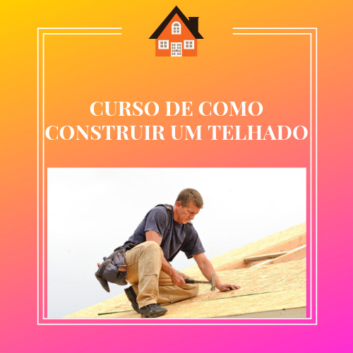CURSO DE COMO CONSTRUIR UM TELHADO