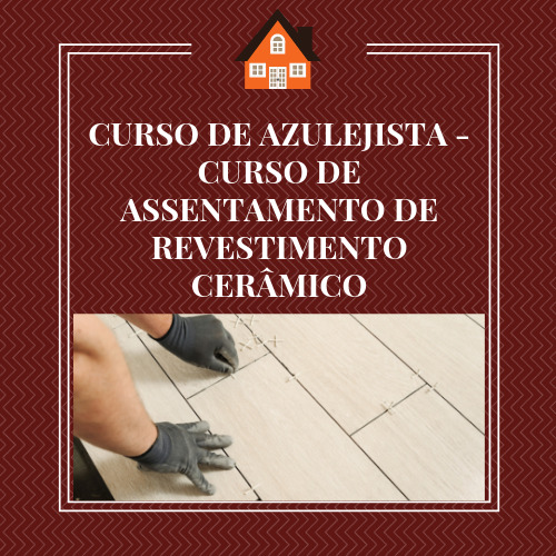 CURSO DE AZULEJISTA – CURSO DE ASSENTAMENTO DE REVESTIMENTO CERÂMICO