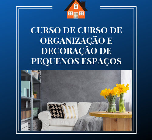 CURSO DE ORGANIZAÇÃO E DECORAÇÃO DE PEQUENOS ESPAÇOS