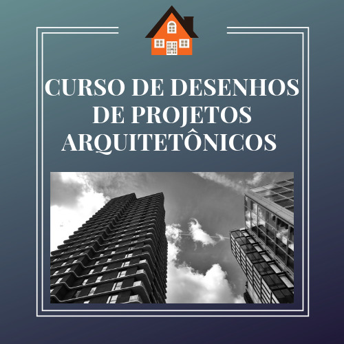 CURSO DE DESENHOS DE PROJETOS ARQUITETÔNICOS