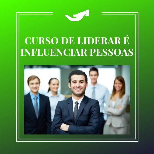 CURSO DE LIDERAR É INFLUENCIAR PESSOAS