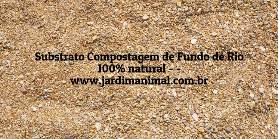 Substrato Compostagem de Fundo de Rio 100% natural