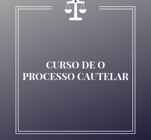 CURSO DE O PROCESSO CAUTELAR