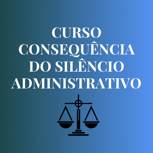 CURSO CONSEQUÊNCIA DO SILÊNCIO ADMINISTRATIVO