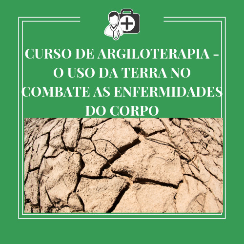CURSO DE ARGILOTERAPIA – O USO DA TERRA NO COMBATE AS ENFERMIDADES DO CORPO.